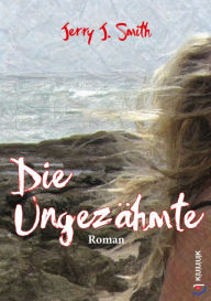 Title: Die Ungezähmte: Roman, Author: Jerry J. Smith