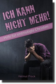 Title: Ich kann nicht mehr!: Hilfe für entmutigte Christen, Author: Helmut Prock