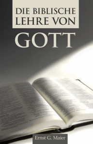 Title: Die biblische Lehre von Gott, Author: Ernst G. Maier