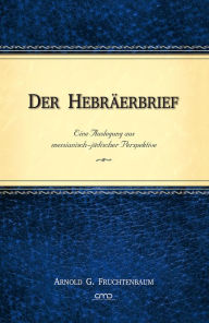 Title: Der Hebräerbrief: Eine Auslegung aus messianisch-jüdischer Perspektive, Author: Dr. Arnold G. Fruchtenbaum