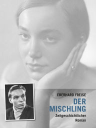 Title: Der Mischling: Zeitgeschichtlicher Roman, Author: Eberhard Freise