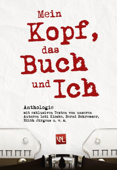 Mein Kopf, das Buch und ich: Anthologie mit exklusiven Texten von unseren Autoren Loti Kioske, Bernd Schremmer, Edith Jürgens u. v. m.