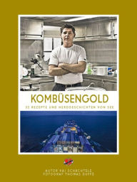 Title: Kombüsengold: Mythos Schiffskoch, 32 Rezepte und Herdgeschichten von See, Author: Kai Schächtele