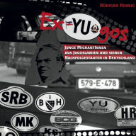 Title: Ex-Yugos: Junge MigrantInnen aus Jugoslawien und seinen Nachfolgestaaten in Deutschland, Author: Rüdiger Rossig