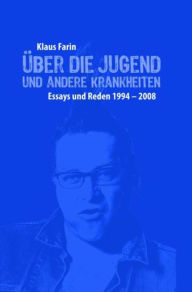 Title: Über die Jugend und andere Krankheiten: Essays und Reden 1994-2008, Author: Klaus Farin