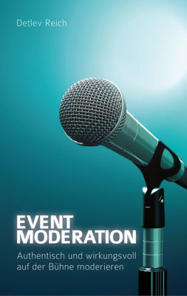 Event-Moderation: Authentisch und wirkungsvoll auf der Bühne moderieren