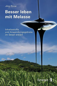 Title: Besser leben mit Melasse: Inhaltsstoffe und Anwendungsgebiete im Detail erklärt, Author: Jörg Rinne