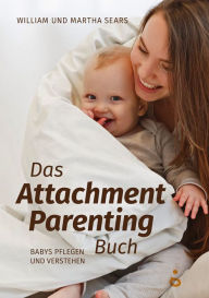 Title: Das Attachment Parenting Buch: Babys pflegen und verstehen, Author: William Sears
