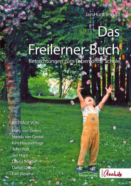 Das Freilerner-Buch: Betrachtungen zum Leben ohne Schule