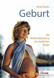 Title: Geburt: Die Wiederentdeckung des weiblichen Weges, Author: Birgit Baader
