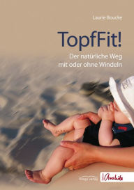 Title: TopfFit!: Der natürliche Weg mit oder ohne Windeln, Author: Laurie Boucke