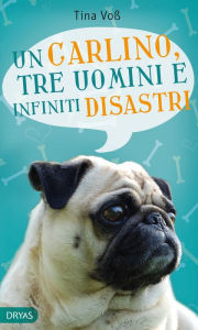 Title: Un carlino, tre uomini e infiniti disastri, Author: Tina Voß