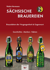 Title: Sächsische Brauereien: Braustätten der Vergangenheit & Gegenwart, Author: Robin Hermann