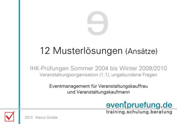 12 Musterlösungen (Ansätze) Eventmanagement für Veranstaltungskauffrau und Veranstaltungskaufmann: IHK-Prüfungen Sommer 2004 bis Winter 2009/2010 Veranstaltungsorganisation (1.1) ungebundene Fragen