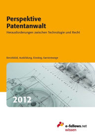 Title: Perspektive Patentanwalt 2012: Herausforderungen zwischen Technologie und Recht, Author: e-fellows.net