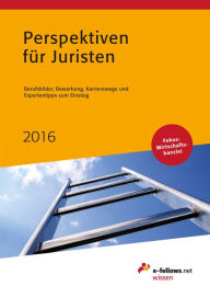 Title: Perspektiven für Juristen 2016: Berufsbilder, Bewerbung, Karrierewege und Expertentipps zum Einstieg, Author: e-fellows.net