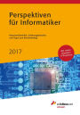Perspektiven für Informatiker 2017: Branchenüberblick, Erfahrungsberichte und Tipps zum Einstieg