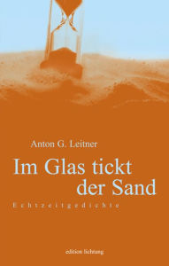 Title: Im Glas tickt der Sand: Echtzeitgedichte, Author: Anton G. Leitner