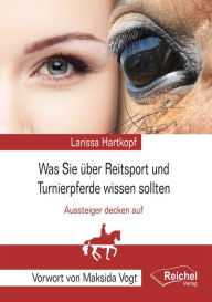 Title: Was Sie über Reitsport und Turnierpferde wissen sollten: Aussteiger decken auf, Author: Larissa Hartkopf