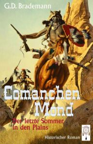 Title: Comanchen Mond Band 2: Der letzte Sommer in den Plains, Author: G. D Brademann