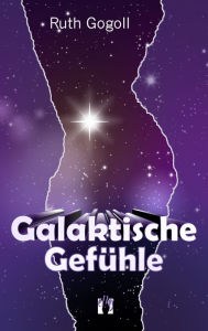 Title: Galaktische Gefühle, Author: Ruth Gogoll