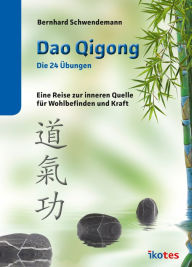 Title: Dao Qigong - Die 24 Übungen: Eine Reise zur inneren Quelle für Wohlbefinden und Kraft, Author: Bernhard Schwendemann