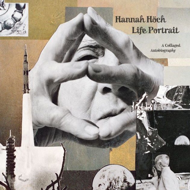 Hannah Hoch: Life Portrait: A Collaged Autobiography by Hannah Hoch