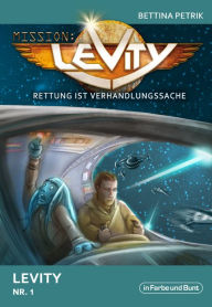 Title: Mission: Levity - Rettung ist Verhandlungssache - Levity (Nr. 1): Sonderausgabe zum Start der Science-Fiction-/Space Opera-Serie in doppelter Länge, Author: Bettina Petrik