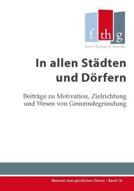 Title: In allen Städten und Dörfern: Beiträge zu Motivation, Zielrichtung und Wesen von Gemeindegründung, Author: James Ros