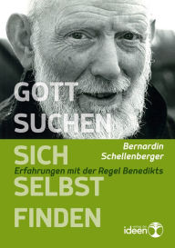 Title: Gott suchen - sich selbst finden: Erfahrungen mit der Regel Benedikts, Author: Bernardin Schellenberger