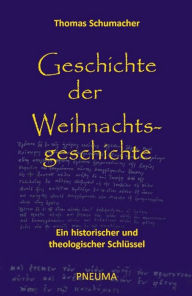 Title: Geschichte der Weihnachtsgeschichte: Ein historischer und theologischer Schlüssel, Author: Thomas Schumacher
