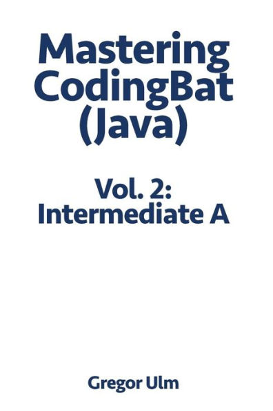 Mastering CodingBat (Java), Vol. 2: Intermediate A