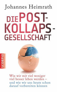 Title: Die Post-Kollaps-Gesellschaft: Wie wir mit viel weniger viel besser leben - und wie wir uns heute schon darauf vorbereiten können, Author: Johannes Heimrath