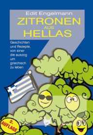 Title: Zitronen aus Hellas: Geschichten und Rezepte, von einer die auszog um griechisch zu leben, Author: Edit Engelmann