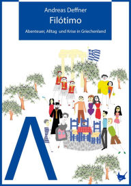 Title: Filótimo!: Abenteuer, Alltag und Krise in Griechenland, Author: Andreas Deffner