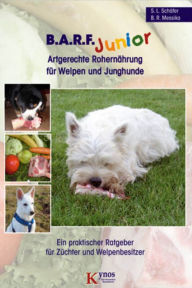 Title: B.A.R.F. Junior - Artgerechte Rohernährung für Welpen und Junghunde: Ein praktischer Ratgeber für Züchter und Welpenbesitzer, Author: Sabine L. Schäfer