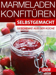 Title: Marmeladen & Konfitüren - Selbstgemacht: Geschenke aus der Küche, Author: Red. Serges Verlag