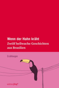 Title: Wenn der Hahn kräht: Zwölf hellwache Geschichten aus Brasilien, Author: Wanda Jakob