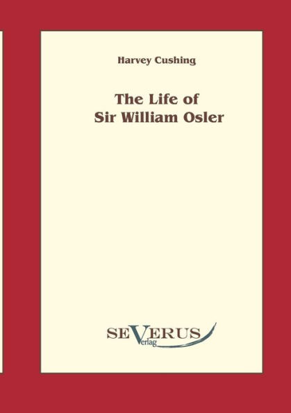 The life of Sir William Osler , Volume 1