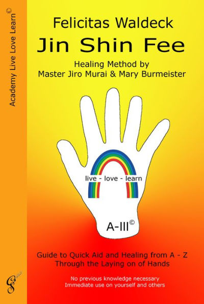 Jin Shin Fee: Healing Method by Master Jiro Murai & Mary Burmeister: Guide to Quick Aid and Healing from A - Z through the Laying on of Hands