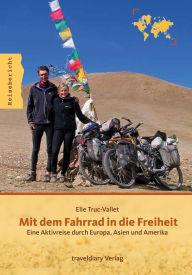 Title: Mit dem Fahrrad in die Freiheit: Eine Aktivreise durch Europa, Asien und Amerika, Author: Elie Truc-Vallet