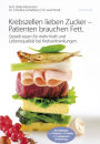 Krebszellen lieben Zucker - Patienten brauchen Fett.: Gezielt essen für mehr Kraft und Lebensqualität bei Krebserkrankungen.