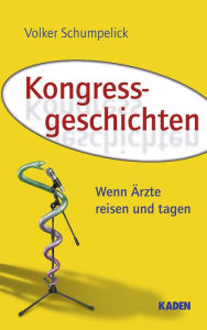 Title: Kongressgeschichten: Wenn Ärzte reisen und tagen, Author: Volker Schumpelick