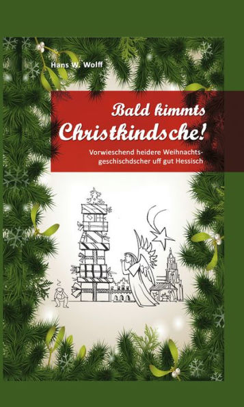 Bald kimmt's Christkindsche!: Verweschend heidere Weihnachtsgeschischder uff gut Hessisch