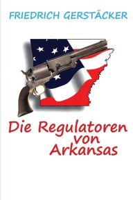 Title: Die Regulatoren in Arkansas, Author: Friedrich Gerstäcker