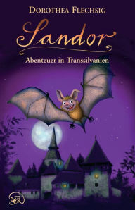 Title: Sandor Abenteuer in Transsilvanien: Abenteuer in Transsilvanien, Author: Dorothea Flechsig