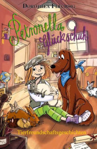Title: Petronella Glückschuh Tierfreundschaftsgeschichten: Tierfreundschaftsgeschichten, Author: Dorothea Flechsig