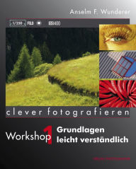 Title: Grundlagen leicht verständlich: Clever fotografieren, Workshop 1, Author: Anselm F Wunderer