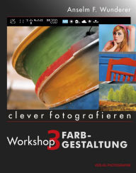 Title: Farbgestaltung: clever fotografieren, Workshop 3, Author: Anselm F. Wunderer