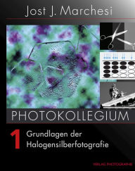 Title: PHOTOKOLLEGIUM 1: Grundlagen der Halogensilberfotografie, Author: Jost J Marchesi